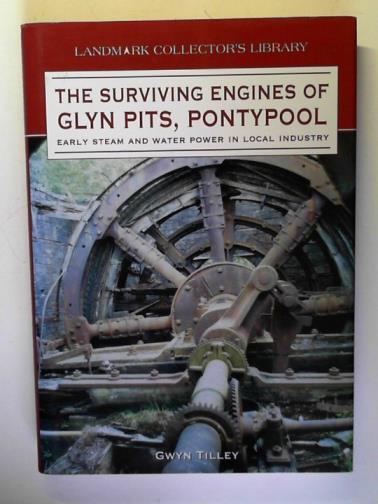 TILLEY, Gwyn - The Surviving Engines of Glyn Pits, Pontypool: Early Steam and Water Power in Local Industry (Landmark Collector's Library)