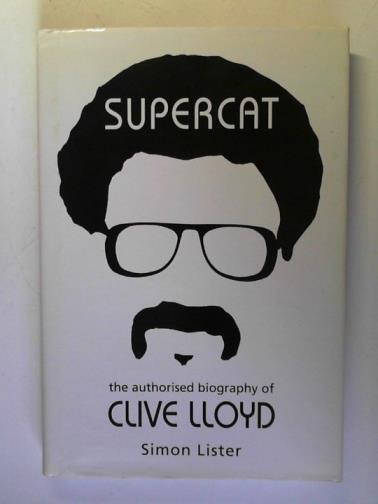 LISTER, Simon - Supercat: the Authorised Biography of Clive Lloyd