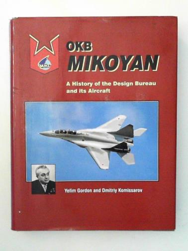 GORDON, Yefim & KOMISSAROV, Dmitriy - OKB Mikoyan: A History of the Design Bureau and its Aircraft