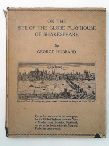 HUBBARD, George - On the Site of the Globe Playhouse of Shakespeare: Lying to the North of Maiden Lane, Bankside, Southwark