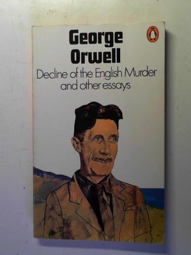 ORWELL, George - Decline of the English Murder and Other Essays