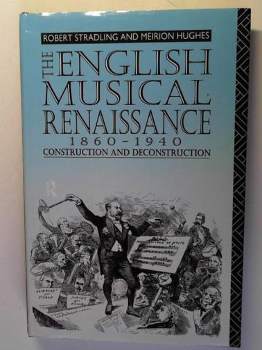 STRADLING, Robert & HUGHES, Meirion - The English Musical Renaissance 1860-1940: Construction and Deconstruction