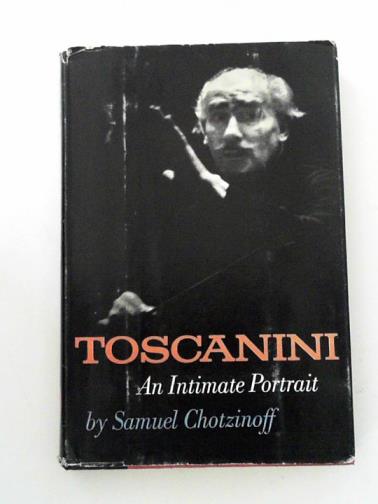 CHOTZINOFF, Samuel - Toscanini: an intimate portrait