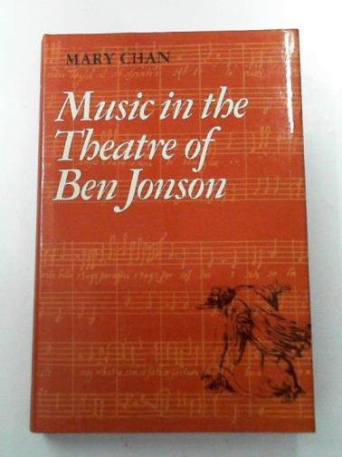 CHAN, Mary - Music in the Theatre of Ben Jonson