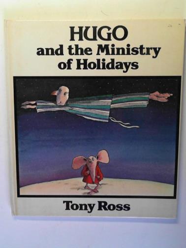 ROSS, Tony - Hugo and the Ministry of Holidays