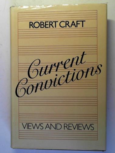 CRAFT, Robert - Current Convictions: Views and Reviews