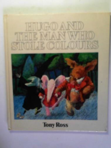 ROSS, Tony - Hugo and the Man Who Stole Colours