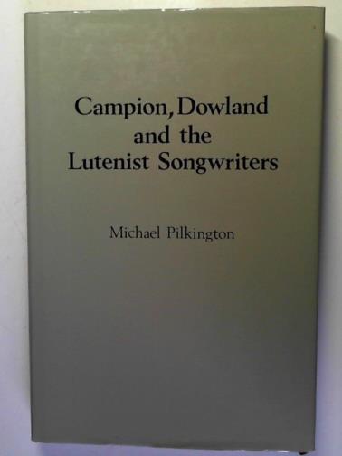 PILKINGTON, Michael - Campion, Dowland, and the Lutenist Songwriters: English solo song: guides to the repertoire