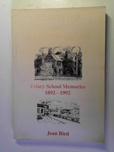 BIRD, Jean - Hyacinths and Haricot Beans: Friary School Memories 1892-1992
