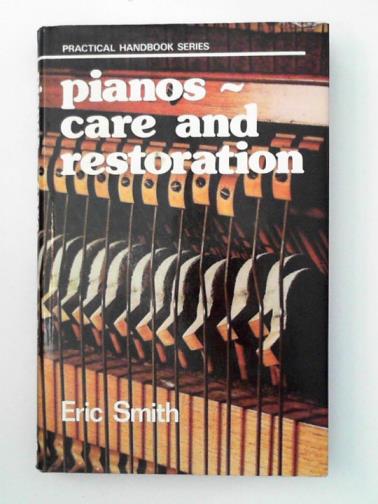 SMITH, Eric - Pianos: Care and Restoration (Practical Handbook series)