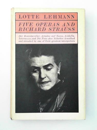 LEHMANN, Lotte, translated by PAWEL, Ernst - Five operas and Richard Strauss