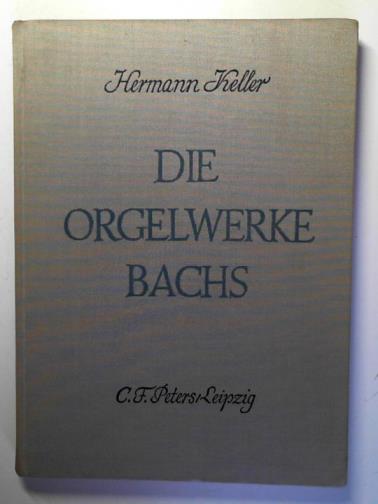 KELLER, Hermann - Die Orgelwerke Bachs: ein beitrag zu ihrer geschichte form, deutung und wiedergabe