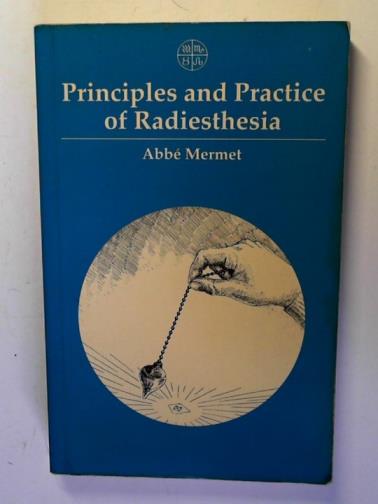 MERMET, Abbe - Principles and Practice of Radiesthesia: a Textbook for Practitioners and Students
