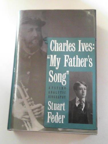 FEDER, Stuart. - Charles Ives: 'My Father′s Song': a Psychoanalytic Biography