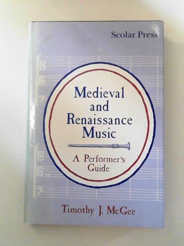 McGEE, Timothy J. - Medieval and Renaissance Music: A Performer's Guide