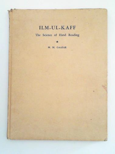GAAFAR, M. M. - Ilm-Ul-Kaff. A Practical Study of the Science of Hand Reading as Practised in Egypt, Arabia and the West