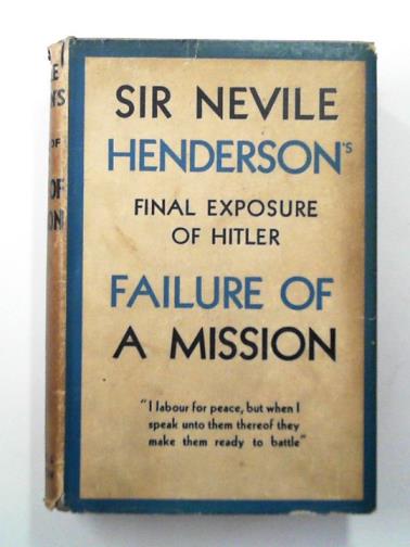 HENDERSON, Nevile - Failure of a Mission: Berlin 1937-1939