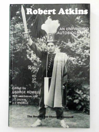 ROWELL, George (ed) - Robert Atkins: An Unfinished Autobiography