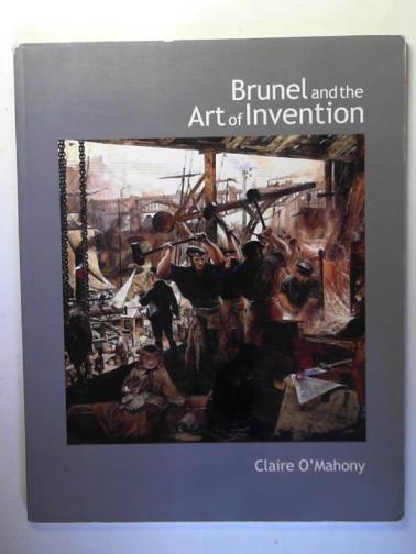 O'MAHONY, Clare - Brunel and the Art of Invention