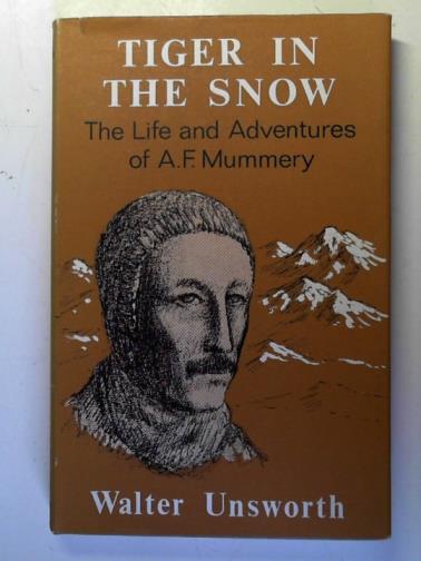 UNSWORTH, Walter - Tiger in the snow: The life and adventures of A.F. Mummery