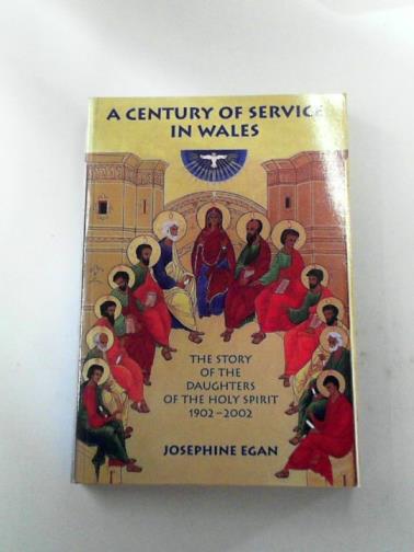 EGAN, Josephine - A century of service in Wales: the story of the Daughters of the Holy Spirit 1902-2002