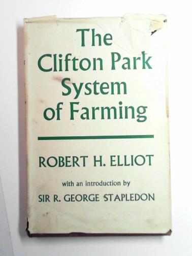 ELLIOT, Robert H. - The Clifton Park system of farming, and laying down land to grass. A guide to landlords, tenants and land legislators