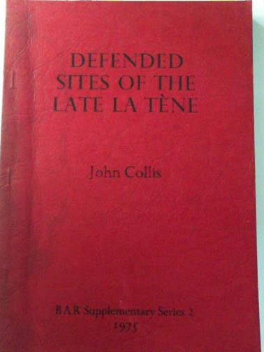 COLLIS, John - Defended sites of the Late La Tene in Central and Western Europe