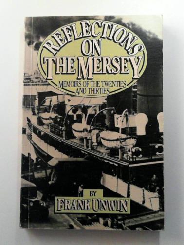 UNWIN, Frank - Reflections on the Mersey: Memoirs of the Twenties and Thirties