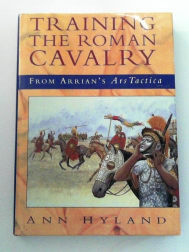 HYLAND, Ann - Training the Roman Cavalry: From Arrian's 
