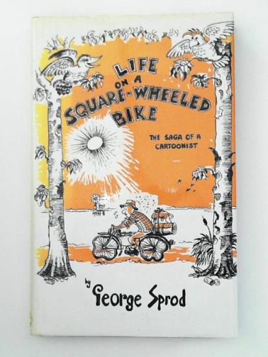 SPROD, George - Life on a Square-Wheeled Bike: The Saga of a Cartoonist