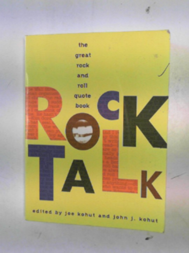 KOHUT, Joe and KOHUT, John J. (eds) - Rock talk: the great rock and roll quote bBook