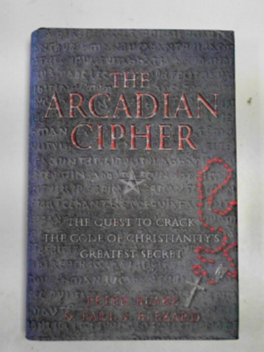 BLAKE, Peter & BLEZARD, Paul S. - The Arcadian Cipher: the quest to crack the code of Christianity's greatest secret