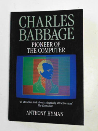 HYMAN, Anthony - Charles Babbage: pioneer of the computer