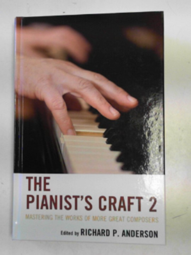 ANDERSON, Richard P (ed) - The pianist's craft 2: mastering the works of more great composers