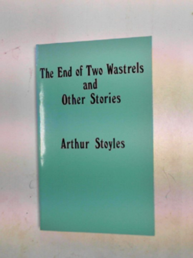 STOYLES, Arthur M. - The end of two wastrels and other stories.