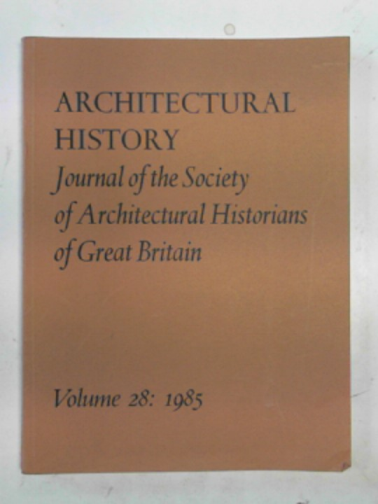 NEWMAN, John (ed) - Architectural History: journal of the Society of Architectural Historians of Great Britain, volume 28, 1985