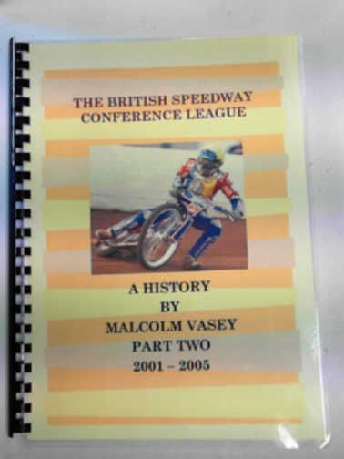 VASEY, Malcolm R - The British Speedway Conference League, a history, part two 2001-2005