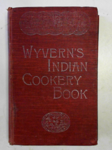 KENNEY-HERBERT, A.R. - Wyvern's Indian cookery book, being a new and revised edition of 'Culinary jottings for Madras'.