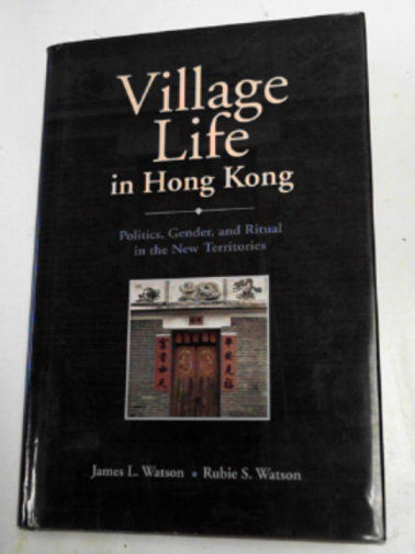 WATSON, James L & WATSON, Rubie S - Village life in Hong Kong: politics, gender and ritual in the New Territories