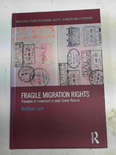 LIGHT, Matthew - Fragile migration rights: freedom of movement in post-Soviet Russia