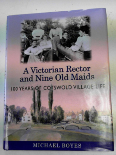 BOYES, Michael - A Victorian Rector and nine old maids: 100 years of Cotswold village life