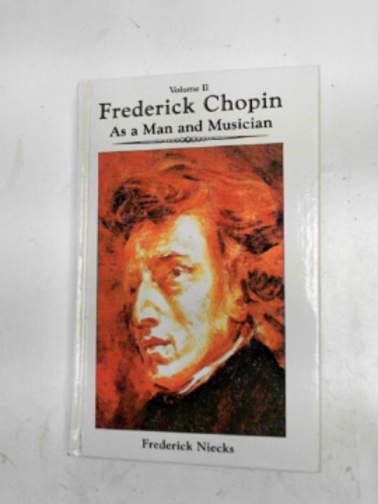 NIECKS, Frederick - Frederic Chopin as a man and musician (volume II)