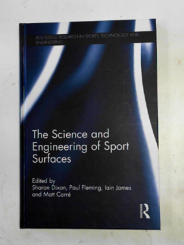 DIXON, Sharon & others (eds) - The science and engineering of sport surfaces