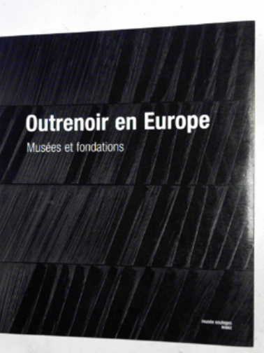  - Outrenoir en Europe: musees et fondations