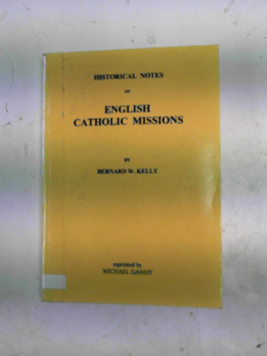 KELLY, Bernard W - Historical notes on English Catholic Missions