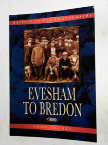 ARCHER, Fred - Evesham to Bredon in old photographs