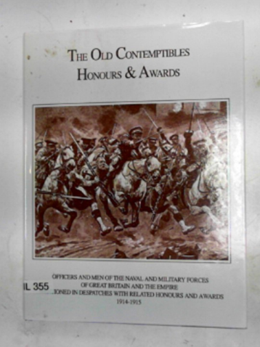 - The Old Contemptibles honours & awards: Officers and men of the naval and military forces of Great Britain and the Empire mentioned in despatches with related honours and awards 1914-1915