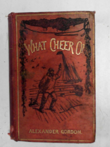 GORDON, Alexander - What cheer O? or, the story of the Mission to Deep Dea Fishermen