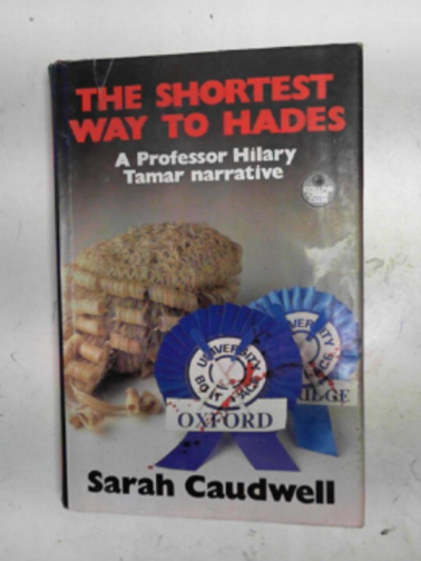 CAUDWELL, Sarah - The shortest way to Hades: a Professor Hilary Tamar narrative
