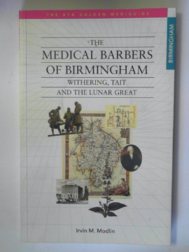 MODLIN, Irvin M. - The medical barbers of Birmingham: Withering, Tait and the Lunar Great